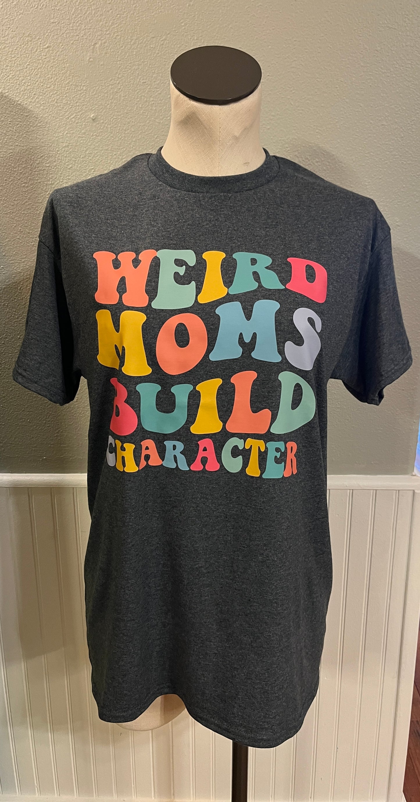 Weird Moms Build Character T Shirt